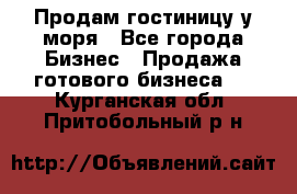 Продам гостиницу у моря - Все города Бизнес » Продажа готового бизнеса   . Курганская обл.,Притобольный р-н